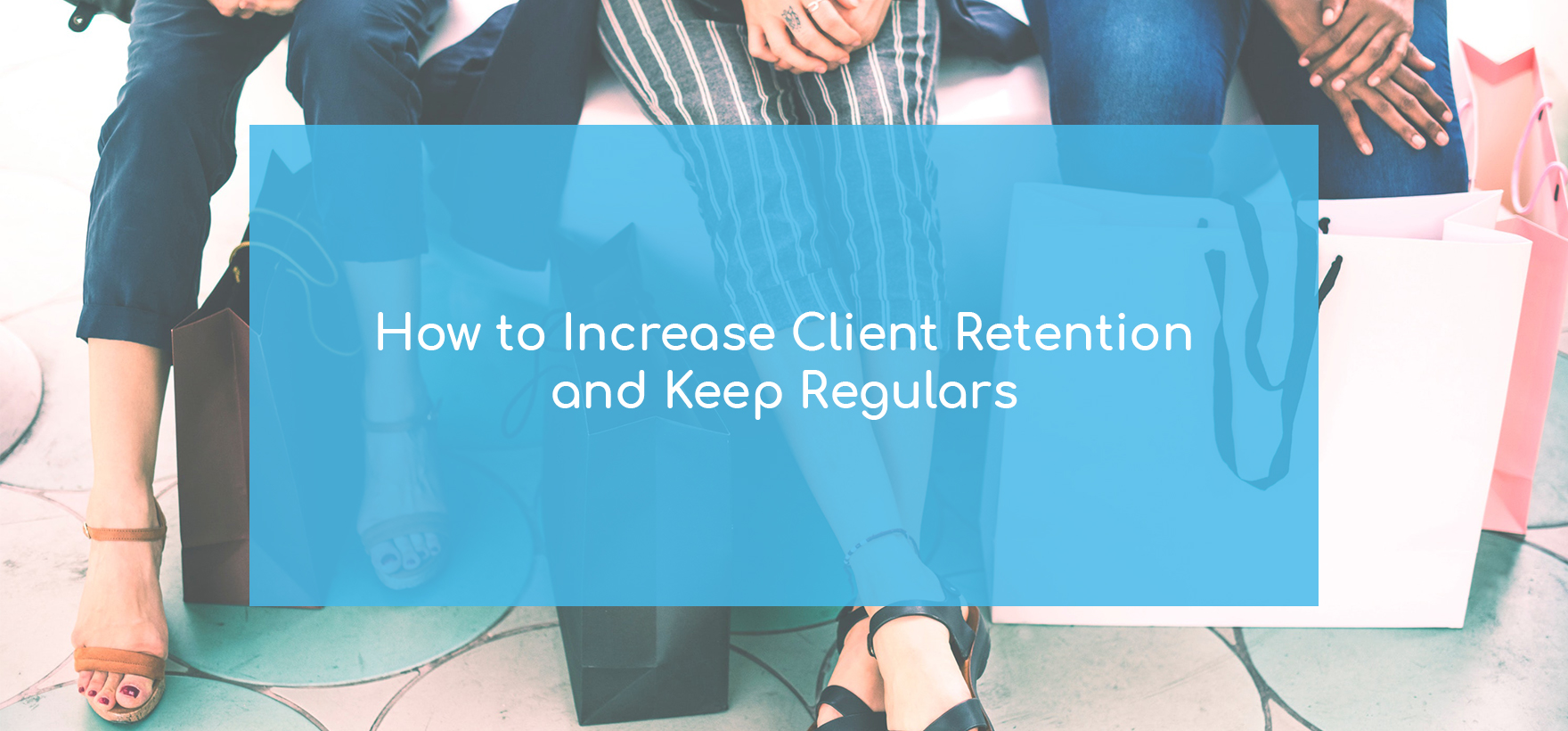 How to Increase Client Retention and Keep Regulars