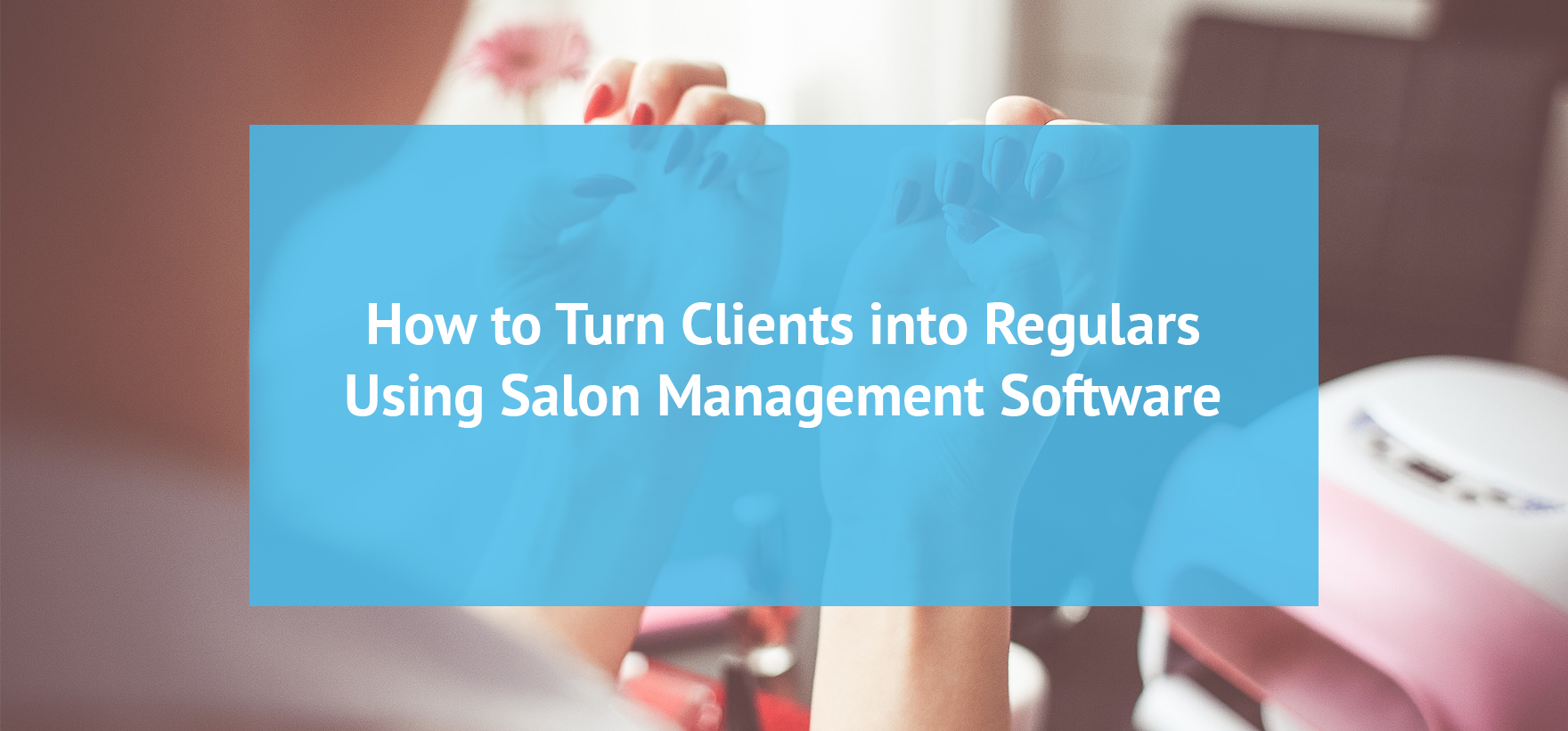 New Clients: How to Retain and Turn Them into Regulars Using Salon Management Software